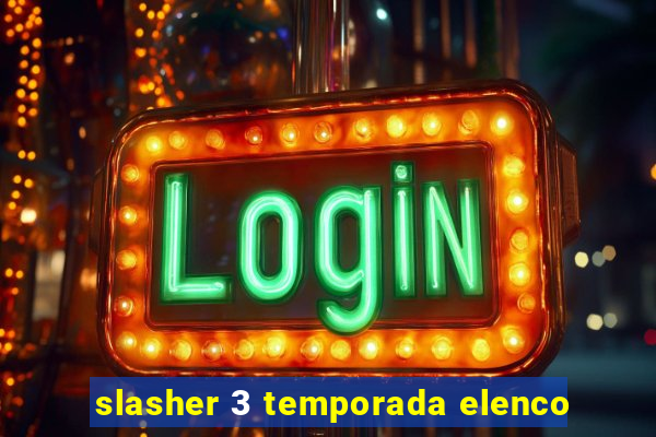 slasher 3 temporada elenco